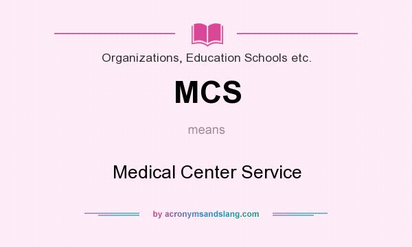 What does MCS mean? It stands for Medical Center Service