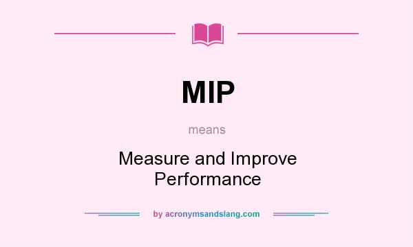 What does MIP mean? It stands for Measure and Improve Performance