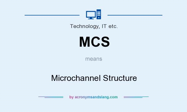 What does MCS mean? It stands for Microchannel Structure