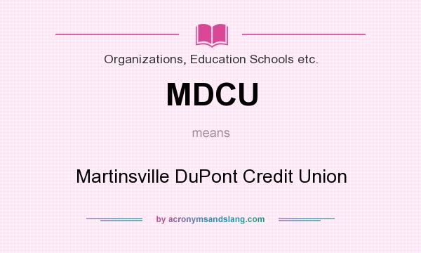 What does MDCU mean? It stands for Martinsville DuPont Credit Union