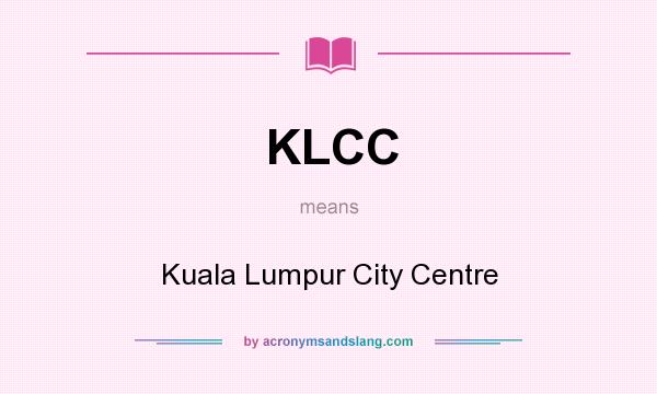 What does KLCC mean? It stands for Kuala Lumpur City Centre