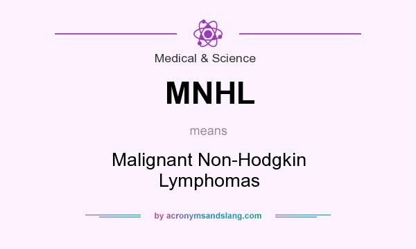 What does MNHL mean? It stands for Malignant Non-Hodgkin Lymphomas