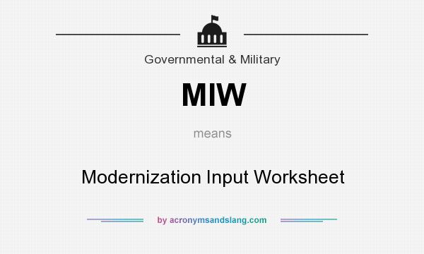 What does MIW mean? It stands for Modernization Input Worksheet