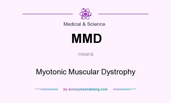 What does MMD mean? It stands for Myotonic Muscular Dystrophy