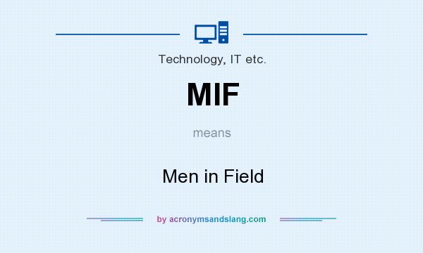 What does MIF mean? It stands for Men in Field