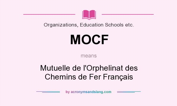 What does MOCF mean? It stands for Mutuelle de l`Orphelinat des Chemins de Fer Français