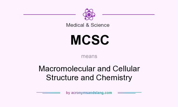 What does MCSC mean? It stands for Macromolecular and Cellular Structure and Chemistry
