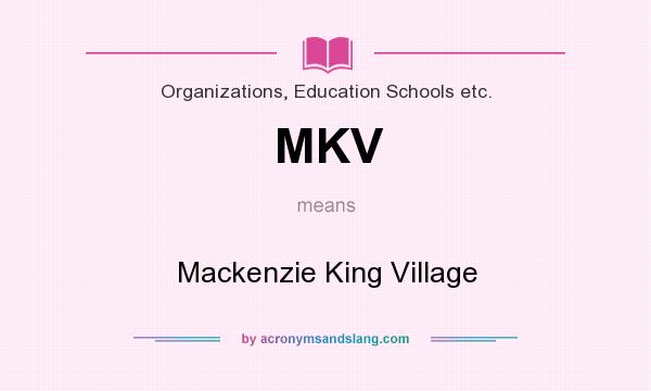 What does MKV mean? It stands for Mackenzie King Village