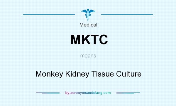 What does MKTC mean? It stands for Monkey Kidney Tissue Culture