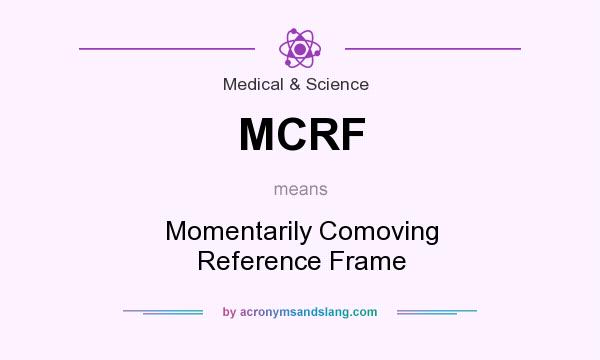 What does MCRF mean? It stands for Momentarily Comoving Reference Frame