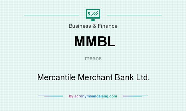 What does MMBL mean? It stands for Mercantile Merchant Bank Ltd.
