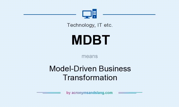 What does MDBT mean? It stands for Model-Driven Business Transformation