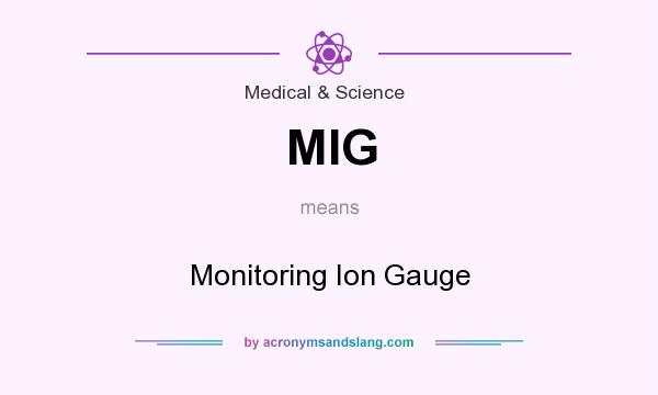 What does MIG mean? It stands for Monitoring Ion Gauge