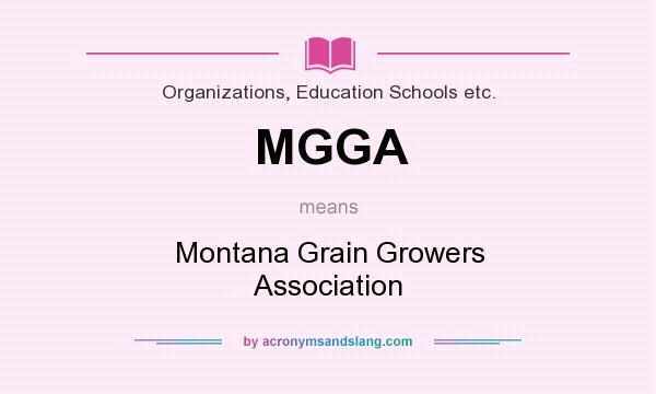 What does MGGA mean? It stands for Montana Grain Growers Association