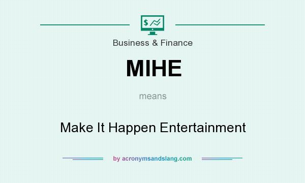 What does MIHE mean? It stands for Make It Happen Entertainment