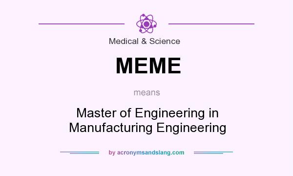 What does MEME mean? It stands for Master of Engineering in Manufacturing Engineering