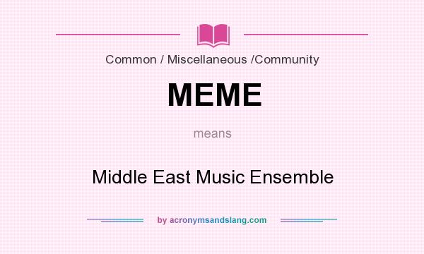 What does MEME mean? It stands for Middle East Music Ensemble
