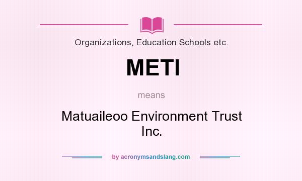 What does METI mean? It stands for Matuaileoo Environment Trust Inc.