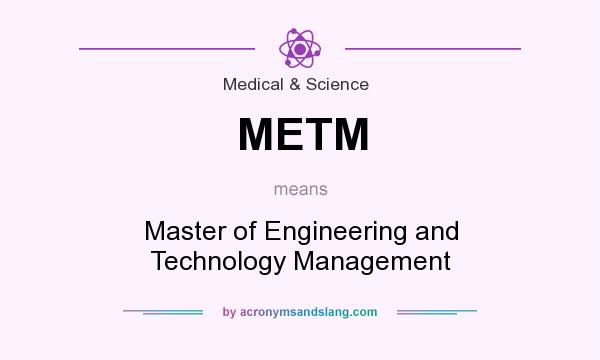 What does METM mean? It stands for Master of Engineering and Technology Management