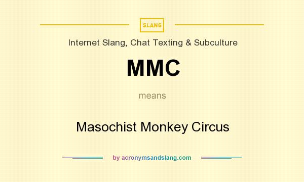 What does MMC mean? It stands for Masochist Monkey Circus