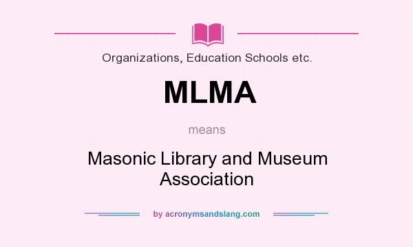 What does MLMA mean? It stands for Masonic Library and Museum Association