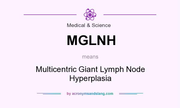 What does MGLNH mean? It stands for Multicentric Giant Lymph Node Hyperplasia