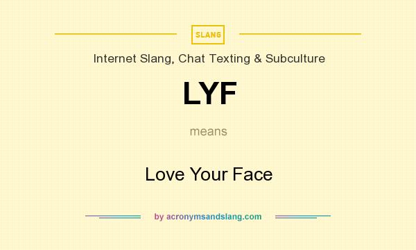 What does LYF mean? It stands for Love Your Face