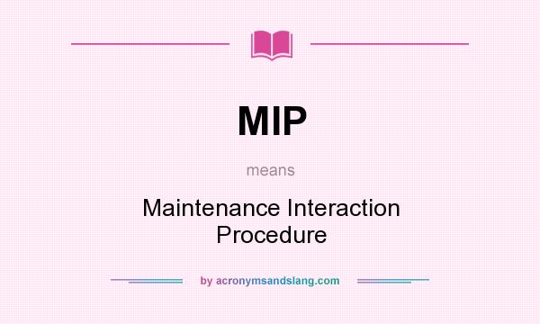 What does MIP mean? It stands for Maintenance Interaction Procedure
