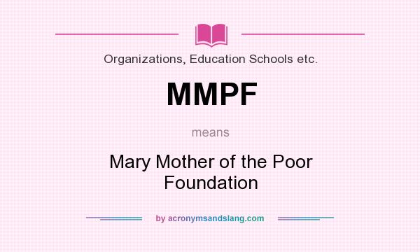 What does MMPF mean? It stands for Mary Mother of the Poor Foundation