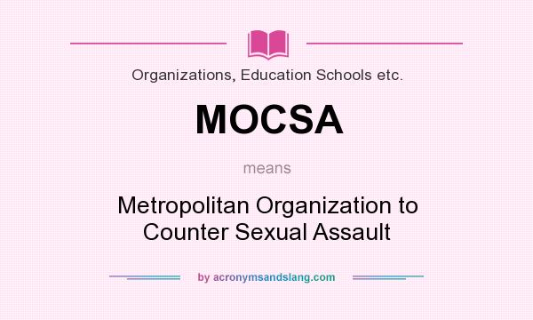 What does MOCSA mean? It stands for Metropolitan Organization to Counter Sexual Assault