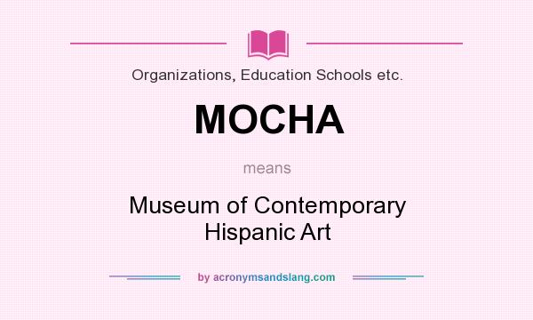 What does MOCHA mean? It stands for Museum of Contemporary Hispanic Art