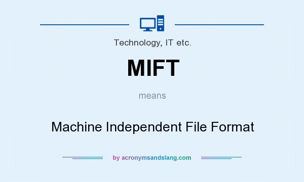 What does MIFT mean? It stands for Machine Independent File Format
