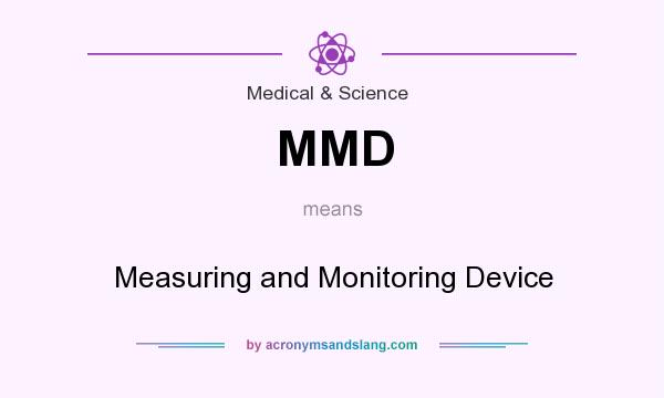 What does MMD mean? It stands for Measuring and Monitoring Device