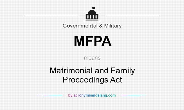 What does MFPA mean? It stands for Matrimonial and Family Proceedings Act