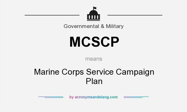What does MCSCP mean? It stands for Marine Corps Service Campaign Plan