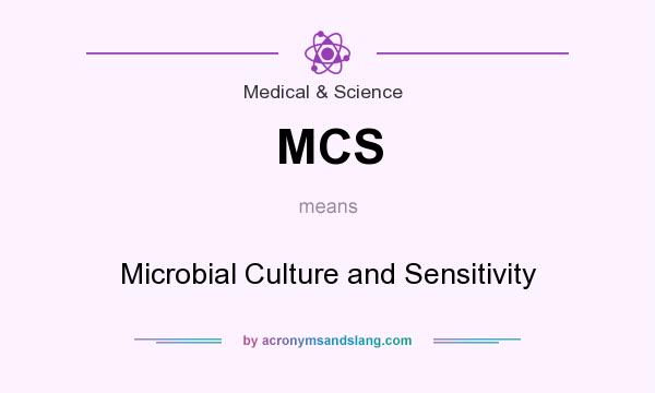 What does MCS mean? It stands for Microbial Culture and Sensitivity