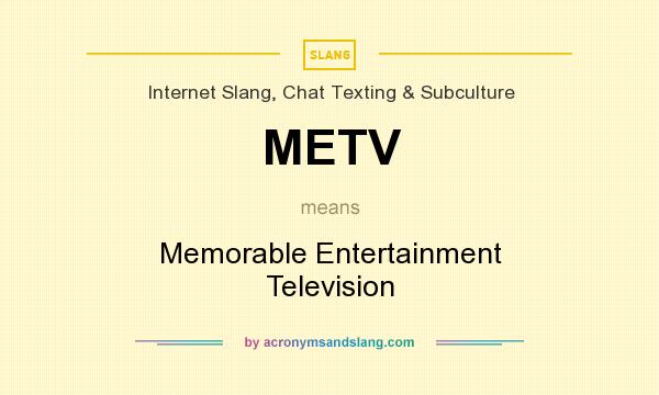 What does METV mean? It stands for Memorable Entertainment Television
