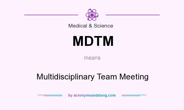 What does MDTM mean? It stands for Multidisciplinary Team Meeting