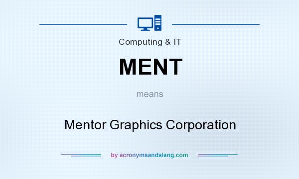 What does MENT mean? It stands for Mentor Graphics Corporation