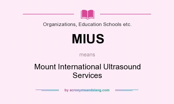 What does MIUS mean? It stands for Mount International Ultrasound Services