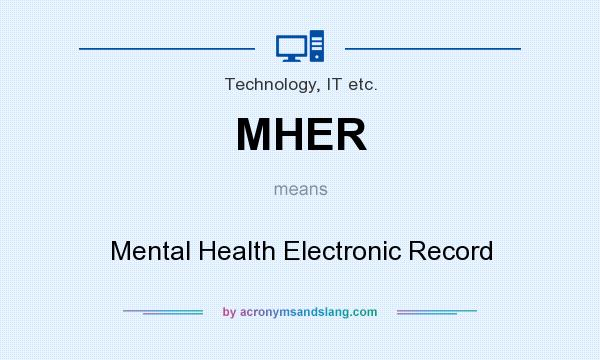 What does MHER mean? It stands for Mental Health Electronic Record