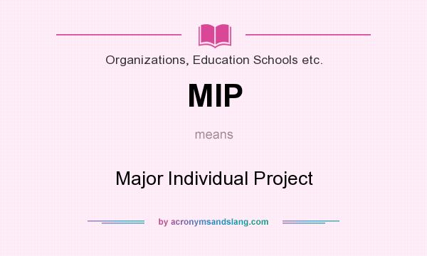 What does MIP mean? It stands for Major Individual Project
