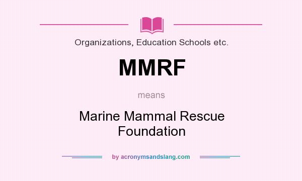 What does MMRF mean? It stands for Marine Mammal Rescue Foundation