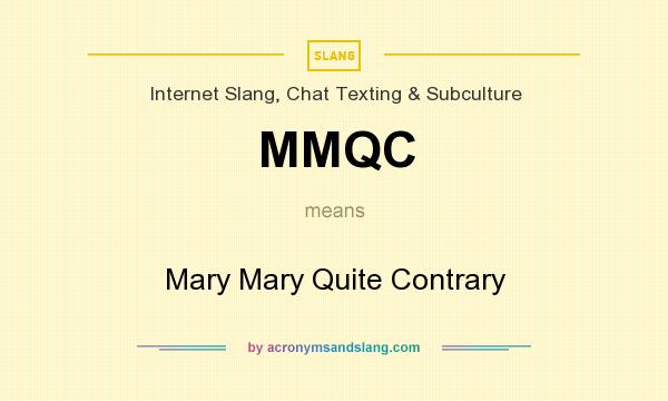 What does MMQC mean? It stands for Mary Mary Quite Contrary