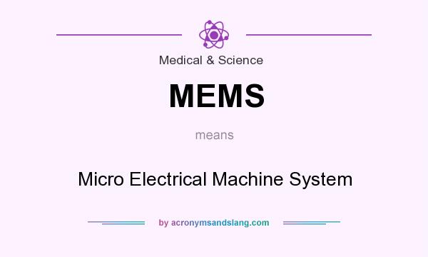 What does MEMS mean? It stands for Micro Electrical Machine System