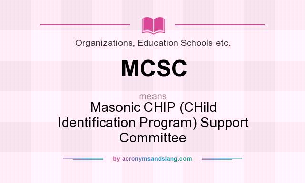 What does MCSC mean? It stands for Masonic CHIP (CHild Identification Program) Support Committee
