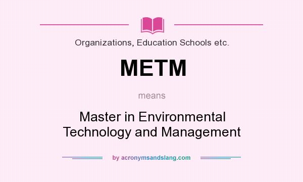 What does METM mean? It stands for Master in Environmental Technology and Management