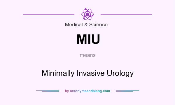 What does MIU mean? It stands for Minimally Invasive Urology