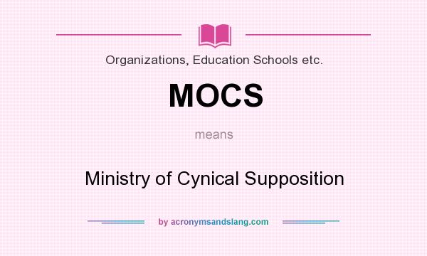 What does MOCS mean? It stands for Ministry of Cynical Supposition