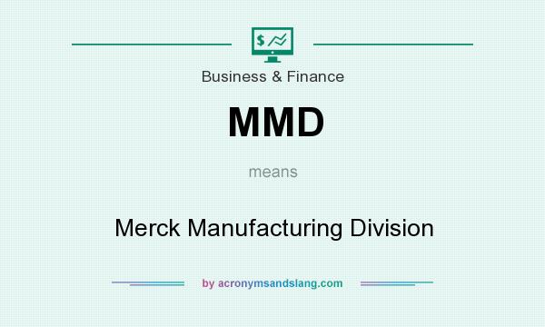 What does MMD mean? It stands for Merck Manufacturing Division